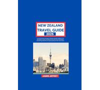 NEW ZEALAND TRAVEL GUIDE 2025: A comprehensive handbook Offering valuable insights on the best places to stay, the ideal times to visit, must-do ... to explore, perfect for first-time visitors