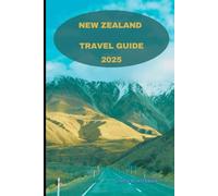 NEW ZEALAND TRAVEL GUIDE 2025 (Destination 2024: Exploring New Horizons)