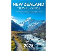 New Zealand Travel Guide 2025: Explore Hidden Gems and Adventure Activities While Discovering Top Attractions, Local Culture and Insider Tips