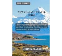 NEW ZEALAND TRAVEL GUIDE 2025: The independent traveler’s handbook for unveiling breathtaking landscapes, local culture of north & south islands