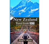 New Zealand Travel Guide 2025: Your Complete Guide to Exploring New Zealand’s Cities, Nature, Culture, and Adventure in 2025.