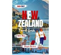 New Zealand Travel Guide 2026 2027: Complete North & South Island Itineraries with Maps, Scenic Road Trips, Campervan Routes and Family Planning Tips ... & Queenstown (Modern Practical Travels)