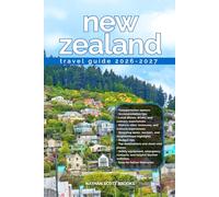 NEW ZEALAND TRAVEL GUIDE 2026/2027: Discover New-zealand from arrival to departure with a well-detailed guide that helps you see more in half the time ... advice, budget guidance,& top attractions