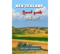 NEW ZEALAND TRAVEL GUIDE 2026-2027 (Journeys with William J. Bradwell: The Insightful Traveler Collection)