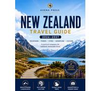 New Zealand Travel Guide 2026/2027: The Ultimate Guide to Auckland, Queenstown, Rotorua, Milford Sound, North & South Islands, Māori Culture, Scenic Road Trips, Hidden Gems, Hiking, Food, Adventures.