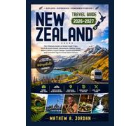 New Zealand Travel Guide 2026-2027: The Ultimate Guide to Scenic Road Trips, North & South Island Adventures, Hidden Gems, Māori Culture, Local ... and Essential Tips for First-Time Visitors