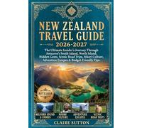 NEW ZEALAND TRAVEL GUIDE 2026-2027: The Ultimate Insider's Journey Through Aotearoa's South Island, North Island, Hidden Gems, Scenic Road Trip, Māori Culture, Adventure Escapes & Budget-Friendly Tips