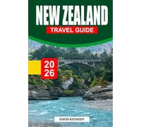 NEW ZEALAND TRAVEL GUIDE 2026: Discover Scenic Road Trips, Hidden Gems, Māori Culture, Adventure Activities, South & North Island Itineraries, and Essential Travel Tips