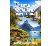 NEW ZEALAND TRAVEL GUIDE 2026: Discover Scenic Wonders, Māori Culture, Adventure Activities & Local Experiences