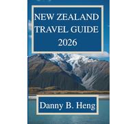 NEW ZEALAND TRAVEL GUIDE 2026: Experience the Majestic Landscapes and Vibrant Culture of Aotearoa