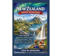 New Zealand Travel Guide 2026: Explore Auckland, Queenstown, Milford Sound & the South Island - Scenic Road Trips, Adventure Activities, National Parks, Food & Hidden Gems