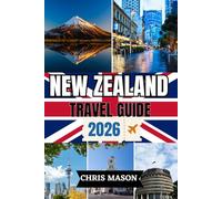 New Zealand Travel Guide 2026: Explore the hidden gems of North and South Island, Aotearoa, Auckland, Queenstown and practical Itineraries with detailed map