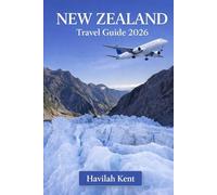 NEW ZEALAND TRAVEL GUIDE 2026: Insider Tips, Epic Road Trips, Hidden Gems & Authentic Culture from Auckland to Queenstown Across New Zealand’s North & South Islands