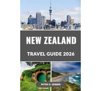 NEW ZEALAND TRAVEL GUIDE 2026: The Ultimate 2026 Guide to New Zealand’s Top Attractions, Hidden Gems, Itineraries, and Travel Tips