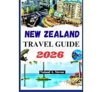 NEW ZEALAND TRAVEL GUIDE 2026: Uncover the Hidden Gems, Scenic landmarks, beaches, itineraries, images & maps