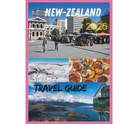 NEW ZEALAND TRAVEL GUIDE 2026: Unforgettable Journeys Through Mountains, Fjords & Maori Heritage.