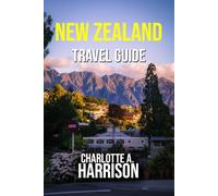 NEW ZEALAND TRAVEL GUIDE: A Companion to Adventure, Culture, and Natural Wonders