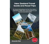 New Zealand Travel Guide and Road Trips 2026: The Scenic Driving Planner for First-Time Visitors - Epic Routes, Hidden Gems, Smart Budgets & Local Secrets Across Both Islands