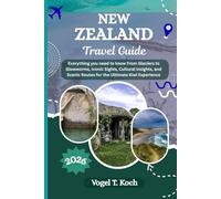 NEW ZEALAND TRAVEL GUIDE: Everything you need to know From Glaciers to Glowworms, Iconic Sights, Cultural Insights, and Scenic Routes for the Ultimate Kiwi Experience (Vogel Koch the Explorer ENG)