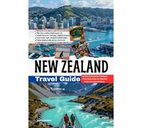New Zealand Travel Guide: Your North & South Island Travel Companion - Practical Routes, Budget Tips, Hiking Paths & Insider Secrets Across Both Islands