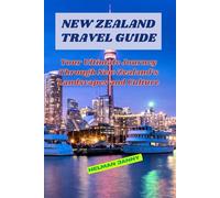 New Zealand Travel Guide: Your Ultimate Journey Through New Zealand’s Landscapes and Culture