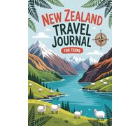 New Zealand Travel Journal for Teens: 100 Prompts to Capture Nature, Adventure, Culture, and Daily Discoveries