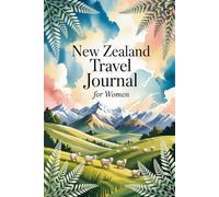 New Zealand Travel Journal for Women: Discover Breathtaking Landscapes, Māori Culture & Adventure at the Edge of the World - A Guided Trip Planner & Memory Keeper for Female Travelers