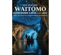 NEW ZEALAND WAITOMO GLOWWORM CAVES GUIDE 2026: Insider Tips, Scenic Tours & Magical Underground Adventures (The World Explorer Series)