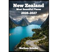 New Zealand's Most Beautiful Places: Scenic Drives, National Parks, Coastal Walks, Hidden Gems, and Travel Itineraries for an Unforgettable Journey