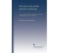 Newark in the public schools of Newark: A course of study on Newark, its geography, civics and history, with biographical sketches and a reference index