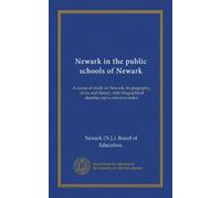 Newark in the public schools of Newark: A course of study on Newark, its geography, civics and history, with biographical sketches and a reference index