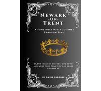 Newark On Trent - A Sometimes Witty Journey Through Time: 14,000 years of history, one town, and more puns than you can shake a saxon at