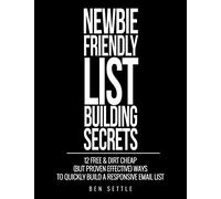 Newbie Friendly List Building Secrets: 12 Free & Dirt Cheap (but Proven Effective) Ways to Quickly Build a Responsive Email List