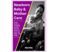 Newborn baby & Mother care: From Birth to Bonding Gentle, Natural Ways to Care for Baby and Mom