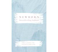 Newborn Breastfeeding Logbook: Daily Feeding and Baby Care Journal for New Mothers