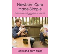 Newborn Care Made Simple: Feeding, Sleep, and Daily Activity Guide for Babies (0-3 Months)