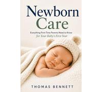 Newborn Care: The Complete Parent's Guide to Feeding, Sleeping, Bathing, Soothing, and Your Baby's First 12 Months