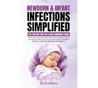 Newborn & Infant Infections Simplified: The New Mom's Baby Care Guide to Minimizing Infections and Minor Emergencies in the First Year of Life After Pregnancy & Childbirth: 2 (Baby Before Birth)
