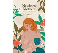 Newborn Mothers: When a Baby is Born, so is a Mother.