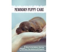 Newborn Puppy Care: What To Do Before, During, And After The Delivery Of Puppies