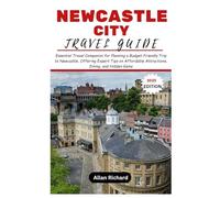 NEWCASTLE CITY TRAVEL GUIDE (2025 EDITION): Essential Travel Companion for Planning a Budget-Friendly Trip to Newcastle, Offering Expert Tips on ... Hidden Gems (ADVENTURE COMPANION GUIDEBOOK)