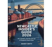 Newcastle Insider’s Guide 2026: Art, Industry, and the Energy of England’s North East” by Mandy Smith.