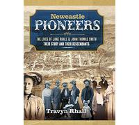 Newcastle Pioneers: The Lives of Jane Rhall and John Thomas Smith their Story and their Descendants (Rhall Family Histories in Australia) [Australian languages]