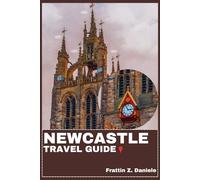 NEWCASTLE TRAVEL GUIDE: Your Essential Newcastle Travel Handbook: Itineraries, Landmarks, Neighborhoods, Food, Culture & Outdoor Adventures