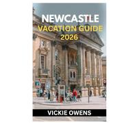NEWCASTLE VACATION GUIDE 2026: What to See, Eat, and Experience in Newcastle Upon Tyne - Attractions, Dining, Nightlife, Landmarks and Budget-Friendly Travel Tips and Local Secrets for Every Traveler