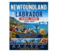 NEWFOUNDLAND AND LABRADOR TRAVEL GUIDE 2026-2027: The Ultimate Road Trip Companion to Coastal Wonders, Iceberg Alley, Whale Watching, National Parks, ... Cuisine, Outdoor Adventures, and Hidden Gems