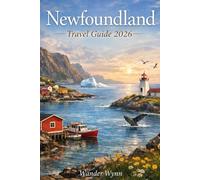 Newfoundland and Labrador Travel Guide 2026: Where To Go, What to See and How to Experience Canada's Wild East Coast