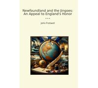 Newfoundland and the Jingoes: An Appeal to England's Honor (Classic Books)