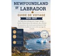 NEWFOUNDLAND ET LABRADOR GUIDE DE VOYAGE 2026-2027: De l'allée des icebergs aux rivages vikings - Guide d'observation des baleines, des colonies de ... en plein air sur la côte sauvage du Canada