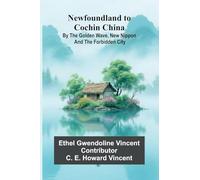 Newfoundland to Cochin China; By the Golden Wave, New Nippon, and the Forbidden City